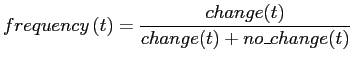 $\displaystyle frequency\left( t\right) =\frac{change(t)}{change(t)+no\_change(t)}$