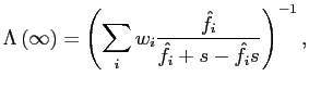 $\displaystyle \Lambda \left( \infty \right) =\left( \sum_{i}w_{i}\frac{\hat{f}_{i}}{\hat {f}_{i}+s-\hat{f}_{i}s}\right) ^{-1}, $