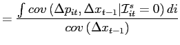 $\displaystyle =\frac{\int cov\left( \Delta p_{it},\Delta x_{t-1}\vert\mathcal{I} _{it}^{s}=0\right) di}{cov\left( \Delta x_{t-1}\right) }$