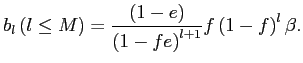 $\displaystyle b_{l}\left( l\leq M\right) =\frac{\left( 1-e\right) }{\left( 1-fe\right) ^{l+1}}f\left( 1-f\right) ^{l}\beta.$