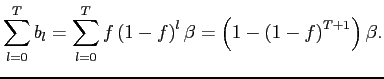 $\displaystyle \sum_{l=0}^{T}b_{l}=\sum_{l=0}^{T}f\left( 1-f\right) ^{l}\beta=\left( 1-\left( 1-f\right) ^{T+1}\right) \beta. $