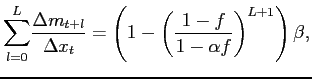 $\displaystyle {\displaystyle \sum \limits_{l=0}^{L}} \frac{\Delta m_{t+l}}{\Delta x_{t}}=\left( 1-\left( \frac{1-f}{1-\alpha f}\right) ^{L+1}\right) \beta ,$