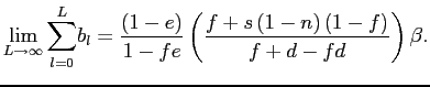 $\displaystyle \lim_{L\rightarrow \infty} {\displaystyle \sum \limits_{l=0}^{L}} b_{l}=\frac{\left( 1-e\right) }{1-fe}\left( \frac{f+s\left( 1-n\right) \left( 1-f\right) }{f+d-fd}\right) \beta. $
