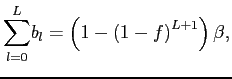$\displaystyle {\displaystyle \sum \limits_{l=0}^{L}} b_{l}=\left( 1-\left( 1-f\right) ^{L+1}\right) \beta, $