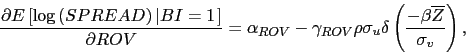 \begin{displaymath} \frac{\partial E\left[ \log \left( SPREAD\right) \left\vert BI=1\right. \right] }{\partial ROV}=\alpha _{ROV}-\gamma _{ROV}\rho \sigma _{u}\delta \left( \frac{-\beta \overline{Z}}{\sigma _{v}}\right) , \end{displaymath}