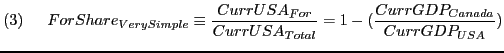 $\displaystyle \left(3\right)\ \ \ \ ForShare_{VerySimple}\equiv \frac{CurrUSA_{For}}{CurrUSA_{Total}}=1-(\frac{CurrGDP_{Canada}}{CurrGDP_{USA}})$