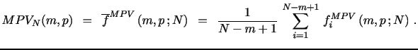 $\displaystyle MPV_N(m,p) \,\,\, = \,\,\, \overline{f}^{MPV}\left(m,p\,; N\right) \,\,\, = \,\,\, \frac{1}{N-m+1} \, \sum_{i=1}^{N-m+1} \, f_{i}^{MPV}\left(m,p\,; N\right) \, .$
