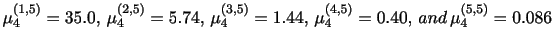 $ \mu_4^{(1,5)} = 35.0, \, \mu_4^{(2,5)} = 5.74, \, \mu_4^{(3,5)} = 1.44, \, \mu_4^{(4,5)} = 0.40, \, and \, \mu_4^{(5,5)} = 0.086$
