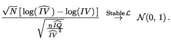 $\displaystyle \frac{ \sqrt{N} \, [ \, \log ( \, \widehat{IV} \, ) - \log (IV) \, ] } { \sqrt{ \, \frac{ \, \eta \, \widehat{IQ} \, } { \, \widehat{IV}^{\,2} \,} } } \,\,\, \overset{\text{Stable} \, \mathcal{L}}{\rightarrow} \,\,\, \mathcal{N}(0, \, 1) \,.$