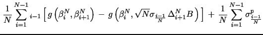 $\displaystyle \, \frac{1}{N}\sum_{i=1}^{N-1}\E_{i-1}\left[\,g\left (\beta_i^{N}, \beta_{i+1}^{N} \right)\, - \, g\left (\beta_i^{N}, \sqrt{N}\sigma_{\frac{i-1}{N}} \, \Delta_{i+1}^{N}B \, \right)\, \right] \, + \, \frac{1}{N} \sum_{i=1}^{N-1} \sigma^{p}_{\frac{i-1}{N}}$