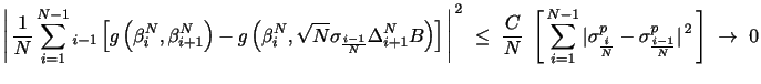 $\displaystyle \E\left\vert\, \frac{1}{N}\sum_{i=1}^{N-1}\E_{i-1}\left[g\left (\beta_i^{N}, \beta_{i+1}^{N} \right)-g\left (\beta_i^{N}, \sqrt{N}\sigma_{\frac{i-1}{N}}\Delta_{i+1}^{N}B \right)\right]\, \right\vert^{\,2} \,\, \leq \,\, \frac{C}{N} \,\, \E \left[ \, \sum_{i=1}^{N-1} \vert\sigma^{p}_{\frac{i}{N}} - \sigma^{p}_{\frac{i-1}{N}}\vert^{\,2} \, \right] \,\, \rightarrow \,\, 0$