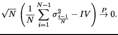 $\displaystyle \sqrt{N} \, \left( \frac{1}{N} \sum_{i=1}^{N-1} \sigma^{2}_{\frac{i-1}{N}} - IV \right) \overset{P}\rightarrow 0.$