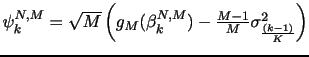$ \psi_{k}^{N,M}=\sqrt{M}\left(g_M(\mathbf{\beta}_k^{N,M})-\frac{M-1}{M} \sigma_{\frac{(k-1)}{K}}^{2}\right)$