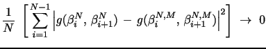$\displaystyle \frac{1}{N} \,\, \E\left[\,\sum_{i=1}^{N-1}\left\vert g(\beta_i^{N},\,\beta_{i+1}^{N})\, - \, g(\beta_i^{N,M},\,\beta_{i+1}^{N,M})\right\vert^2\right] \,\, \rightarrow \,\, 0$