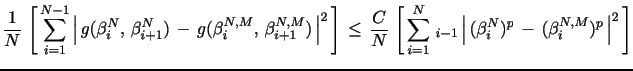 $\displaystyle \frac{1}{N} \, \E \left[\, \sum_{i=1}^{N-1}\left\vert\, g(\beta_i^{N},\, \beta_{i+1}^{N}) \, - \, g(\beta_i^{N,M},\,\beta_{i+1}^{N,M})\, \right\vert^2 \, \right] \, \leq \, \frac{C}{N} \, \E\left[\, \sum_{i=1}^{N} \, \E_{i-1}\left\vert\, (\beta_i^{N})^p \,-\, (\beta_i^{N,M})^p \, \right\vert^2 \, \right]$