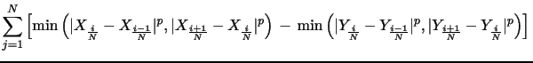 $\displaystyle \sum_{j=1}^N\left[ \min \left(\vert X_{\frac{i}{N}}-X_{\frac{i-1}{N}}\vert^p, \vert X_{\frac{i+1}{N}}-X_{\frac{i}{N}}\vert^p\right) \, - \, \min \left(\vert Y_{\frac{i}{N}}-Y_{\frac{i-1}{N}}\vert^p, \vert Y_{\frac{i+1}{N}}-Y_{\frac{i}{N}}\vert^p\right) \right]\,$