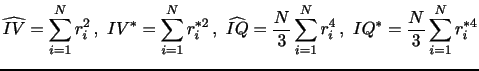 $\displaystyle \widehat{IV}=\sum_{i=1}^{N}r_{i}^{2}\,,\,\,IV^{*}=\sum_{i=1}^{N}r^{*2}_{i}\,,\,\, \widehat{IQ}=\frac{N}{3}\sum_{i=1}^{N}r_{i}^{4}\,,\,\,IQ^{*}=\frac{N}{3}\sum_{i=1}^{N}r^{*4}_{i}$