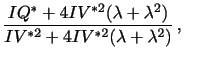 $\displaystyle \frac{IQ^{*}+4IV^{*2}(\lambda+\lambda^{2})}{IV^{*2}+4IV^{*2}(\lambda+\lambda^{2})} \, , ~~$