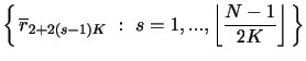 $\displaystyle \left \{ \, \overline{r}_{2+2(s-1)K}~:~s=1,..., \left \lfloor \frac {N-1}{2K} \right \rfloor \, \right \}$