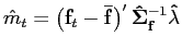$\displaystyle \hat{m}_{t}=\left( \mathbf{f}_{t}-\mathbf{\bar{f}}\right) ^{\prime }\mathbf{\hat{\Sigma}}_{ \mathbf{f}}^{-1}\mathbf{\hat{\lambda}} $