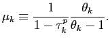 $\displaystyle \mu _{k}\equiv \frac{1}{1-\tau _{k}^{p}}\frac{\theta _{k}}{\theta _{k}-1}.$