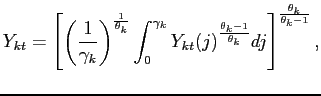 $\displaystyle Y_{kt}=\left[ \left( \frac{1}{\gamma _{k}}\right) ^{\frac{1}{\theta _{k}} }\int_{0}^{\gamma _{k}}Y_{kt}(j)^{\frac{\theta _{k}-1}{\theta _{k}}}dj\right] ^{\frac{\theta _{k}}{\theta _{k}-1}},$