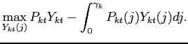$\displaystyle \max_{Y_{kt}(j)}P_{kt}Y_{kt}-\int_{0}^{\gamma _{k}}P_{kt}(j)Y_{kt}(j)dj.$