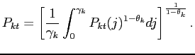 $\displaystyle P_{kt}=\left[ \frac{1}{\gamma _{k}}\int_{0}^{\gamma _{k}}P_{kt}(j)^{1-\theta_k}dj\right] ^{\frac{1}{1-\theta_k}}.$