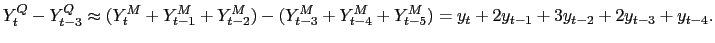$\displaystyle Y_{t}^{Q}-Y_{t-3}^{Q}\approx (Y_{t}^{M}+Y_{t-1}^{M}+Y_{t-2}^{M})-(Y_{t-3}^{M}+Y_{t-4}^{M}+Y_{t-5}^{M})=y_{t}+2y_{t-1}+3y_{t-2}+2y_{t-3}+y_{t-4}.$