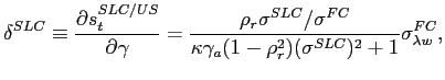 $\displaystyle \delta^{SLC}\equiv\frac{\partial s_{t}^{SLC/US}}{\partial\gamma}=\frac{\rho_{r}\sigma^{SLC}/\sigma^{FC}}{\kappa\gamma_{a}(1-\rho_{r}^{2})(\sigma^{SLC})^{2}+1}\sigma_{\lambda w}^{FC},$