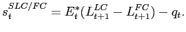 $\displaystyle s_{t}^{SLC/FC}=E_{t}^{*}(L_{t+1}^{LC}-L_{t+1}^{FC})-q_{t}. $