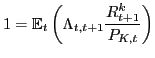 $\displaystyle 1=\mathbb{E}_{t} \left( \Lambda_{t,t+1} \frac{R^{k}_{t+1}}{P_{K,t}} \right)$