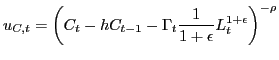 $\displaystyle u_{C,t} = \left( C_{t} - hC_{t-1} - \Gamma_{t} \frac{1}{1+\epsilon} L_{t}^{1+\epsilon} \right) ^{-\rho}$