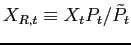 $ X_{R,t}\equiv X_{t}P_{t}/\tilde{P}_{t}$