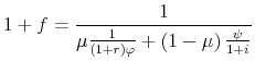 \displaystyle 1+f=\frac{1}{\mu \frac{1}{\left( 1+r\right) \varphi }+\left( 1-\mu \right) \frac{\psi }{1+i}}