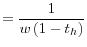 \displaystyle =\dfrac{1}{w\left( 1-t_{h}\right) }