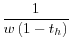 \displaystyle \dfrac{1}{w\left( 1-t_{h}\right) }