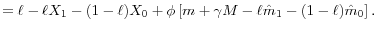 \displaystyle =\ell-\ell X_{1}-(1-\ell)X_{0}+\phi\left[ m+\gamma M-\ell\hat{m}% _{1}-(1-\ell)\hat{m}_{0}\right] .% 