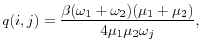 \displaystyle q(i,j)=\frac{\beta(\omega_{1}+\omega_{2})(\mu_{1}+\mu_{2})}{4\mu_{1}\mu _{2}\omega_{j}},
