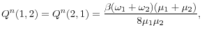 \displaystyle Q^{n}(1,2)=Q^{n}(2,1)=\frac{\beta(\omega_{1}+\omega_{2})(\mu_{1}+\mu_{2}% )}{8\mu_{1}\mu_{2}},% 