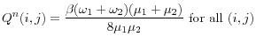\displaystyle Q^{n}(i,j)=\frac{\beta(\omega_{1}+\omega_{2})(\mu_{1}+\mu_{2})}{8\mu_{1}% \mu_{2}}\text{ for all }(i,j) 