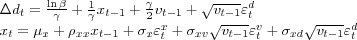\begin{align} \Delta d_{t} & =\frac{\ln\beta}{\gamma}+\frac{1}{\gamma}x_{t-1}+\frac {\gamma}{2}v_{t-1}+\sqrt{v_{t-1}}\varepsilon_{t}^{d}\nonumber\ x_{t} & =\mu_{x}+\rho_{xx}x_{t-1}+\sigma_{x}\varepsilon_{t}^{x}+\sigma _{xv}\sqrt{v_{t-1}}\varepsilon_{t}^{v}+\sigma_{xd}\sqrt{v_{t-1}} \varepsilon_{t}^{d} \end{align}
