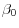 \beta_{0}
