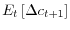 \displaystyle E_{t}\left[ \Delta c_{t+1}\right]
