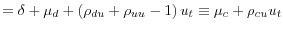 \displaystyle =\delta+\mu_{d}+\left( \rho_{du}% +\rho_{uu}-1\right) u_{t}\equiv\mu_{c}+\rho_{cu}u_{t}