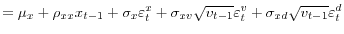 \displaystyle =\mu_{x}+\rho_{xx}x_{t-1}+\sigma_{x}\varepsilon_{t}^{x}+\sigma _{xv}\sqrt{v_{t-1}}\varepsilon_{t}^{v}+\sigma_{xd}\sqrt{v_{t-1}}% \varepsilon_{t}^{d}% 