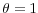  \theta=1