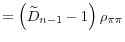 \displaystyle =\left( \widetilde{D}_{n-1}-1\right) \rho_{\pi\pi}
