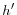  h^{\prime}