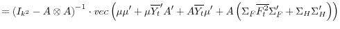 \displaystyle =\left( I_{k^{2}% }-A\otimes A\right) ^{-1}\cdot vec\left( \mu\mu^{\prime}+\mu\overline{Y_{t}% }^{\prime}A^{\prime}+A\overline{Y_{t}}\mu^{\prime}+A\left( \Sigma _{F}\overline{F_{t}^{2}}\Sigma_{F}^{\prime}+\Sigma_{H}\Sigma_{H}^{\prime }\right) \right)